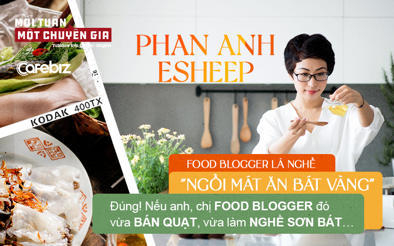 Phan Anh Esheep: Food blogger là nghề &quot;ngồi mát ăn bát vàng&quot; – Đúng! Nếu anh, chị food blogger đó vừa bán quạt, vừa làm nghề sơn bát…