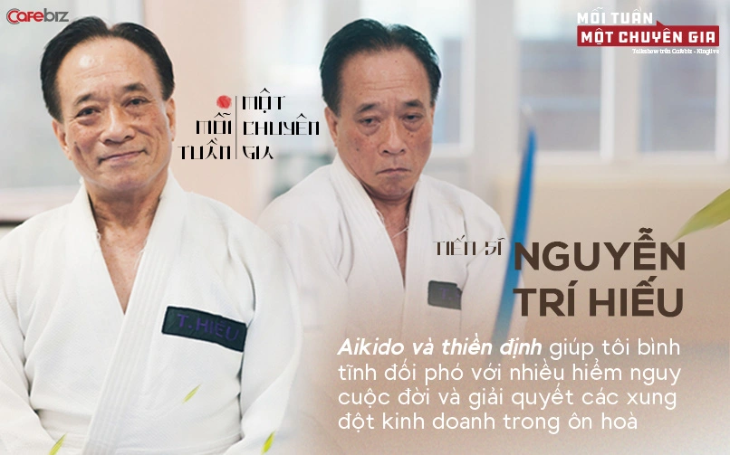 TS. Nguyễn Trí Hiếu: Aikido và thiền định giúp tôi bình tĩnh đối phó với nhiều hiểm nguy cuộc đời và giải quyết các xung đột kinh doanh trong ôn hoà