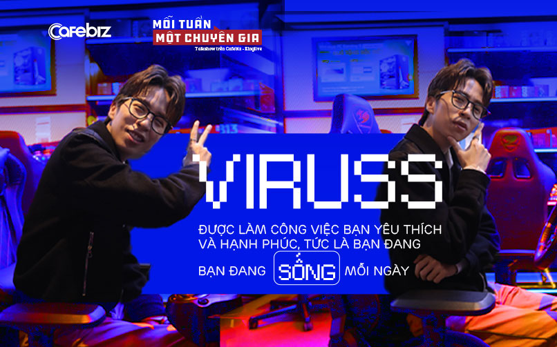 ViruSs Đặng Tiến Hoàng: Được làm công viêc bạn yêu thích và hạnh phúc, tức là bạn đang SỐNG mỗi ngày