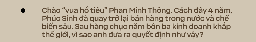 Vua hồ tiêu kể chuyện ‘cầm chuông về đánh xứ ta’: Sa thải gần chục CEO, ‘đốt’ 2 triệu USD trong 2 năm đầu trước khi buộc phải tiếp quản - Ảnh 2.