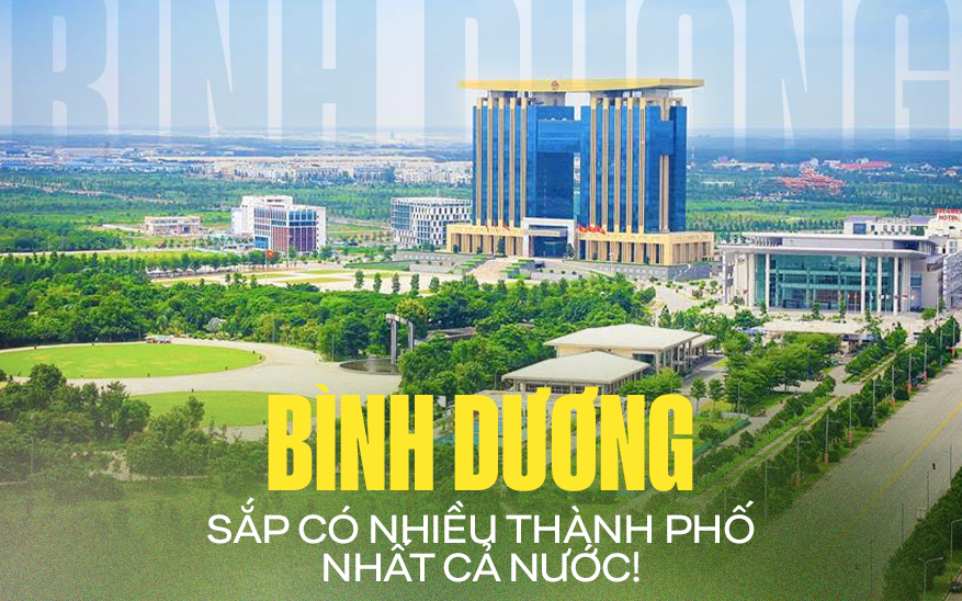 Bình Dương sắp soán ngôi Quảng Ninh, thành tỉnh có nhiều thành phố nhất cả nước!
