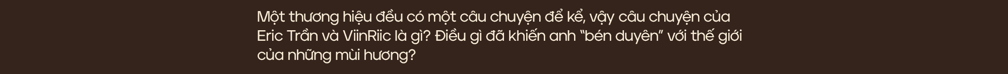 Doanh nhân – Chuyên gia nước hoa Eric Trần: “Khách hàng chỉ là số 2 thôi, bản thân tôi mới là số 1” - Ảnh 19.