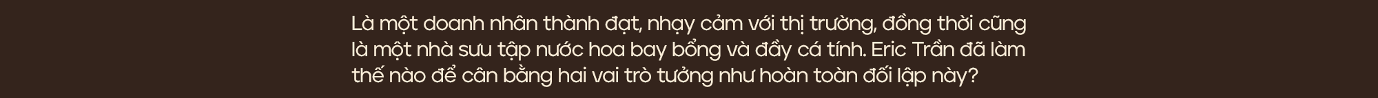 Doanh nhân – Chuyên gia nước hoa Eric Trần: “Khách hàng chỉ là số 2 thôi, bản thân tôi mới là số 1” - Ảnh 21.