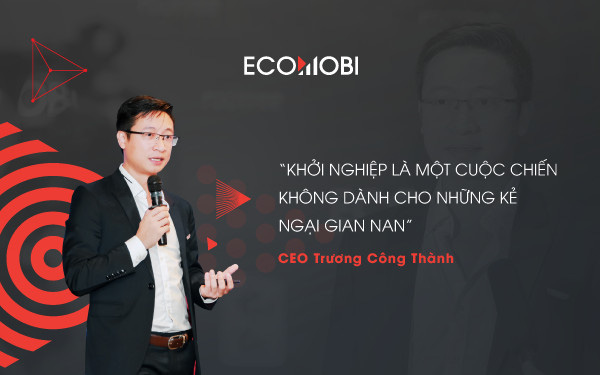 Ceo Trương Công Thành: “Khởi nghiệp là một cuộc chiến gian nan”