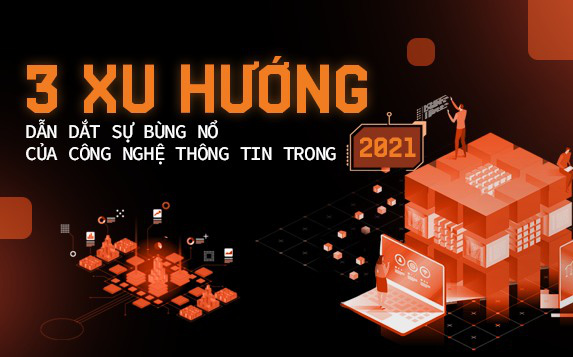 3 xu hướng dẫn dắt sự bùng nổ của công nghệ thông tin trong 2021