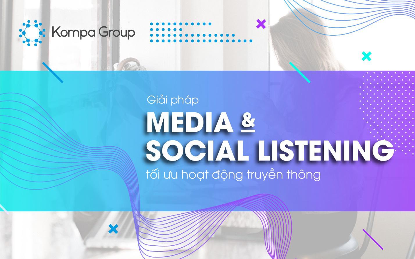 Giải pháp "Media & Social Listening" của Kompa Group: Tối ưu hóa chiến lược Truyền thông và Marketing