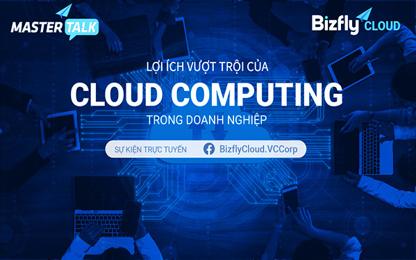 [Trực tuyến] Lợi ích vượt trội của Cloud Computing trong doanh nghiệp: Ứng dụng thực tế