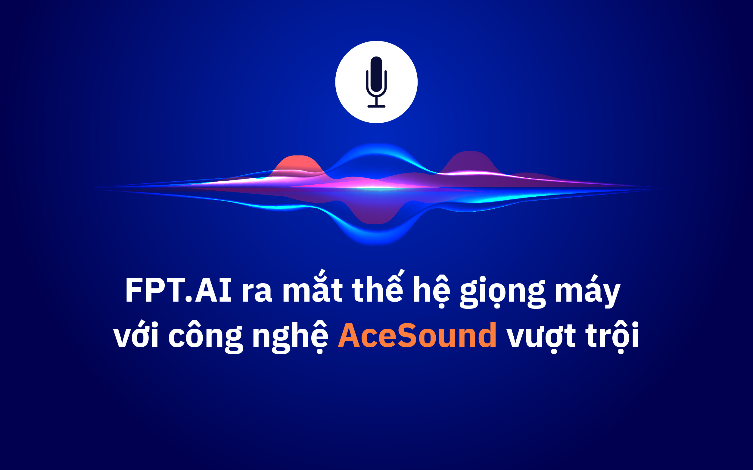 FPT.AI nâng tầm Trợ lý ảo tổng đài với công nghệ giọng máy AceSound