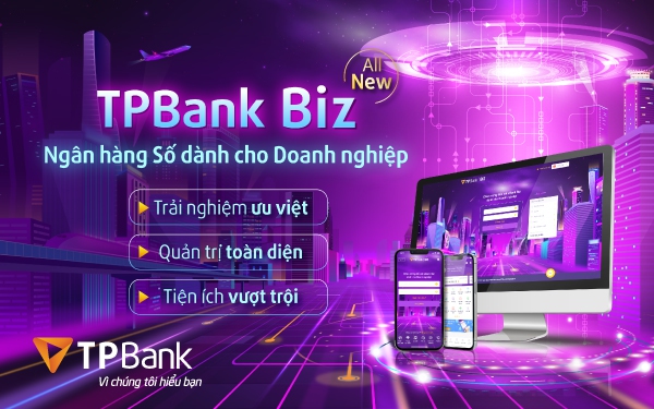 TPBank Biz – Sản phẩm giữ trọn chất riêng của ngân hàng công nghệ hàng đầu