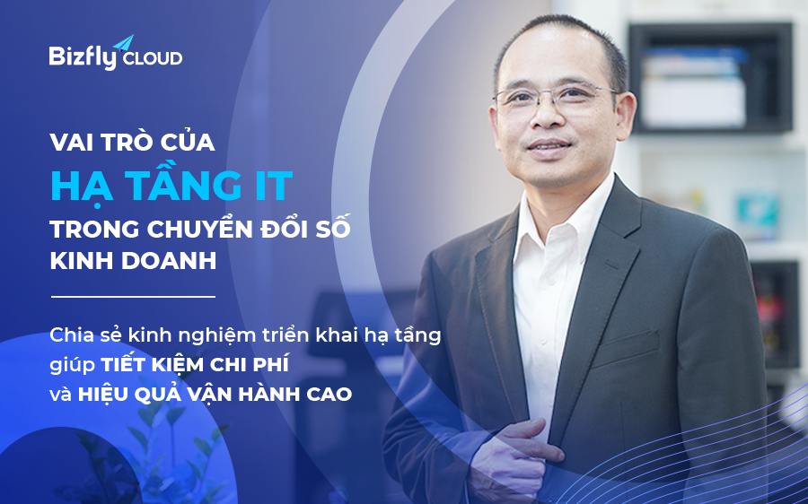 CEO Bizfly Cloud - Nguyễn Việt Hùng chia sẻ kinh nghiệm triển khai hạ tầng giúp tiết kiệm chi phí và hiệu quả vận hành cao
