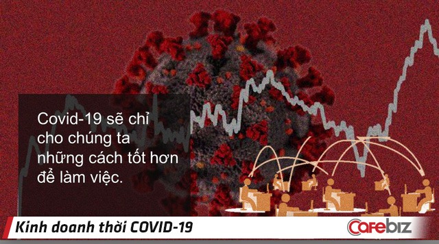 Covid - 19 sẽ thay đổi doanh nghiệp của bạn theo chiều hướng tích cực, làm sao để chuyện đó xảy ra? - Ảnh 2.